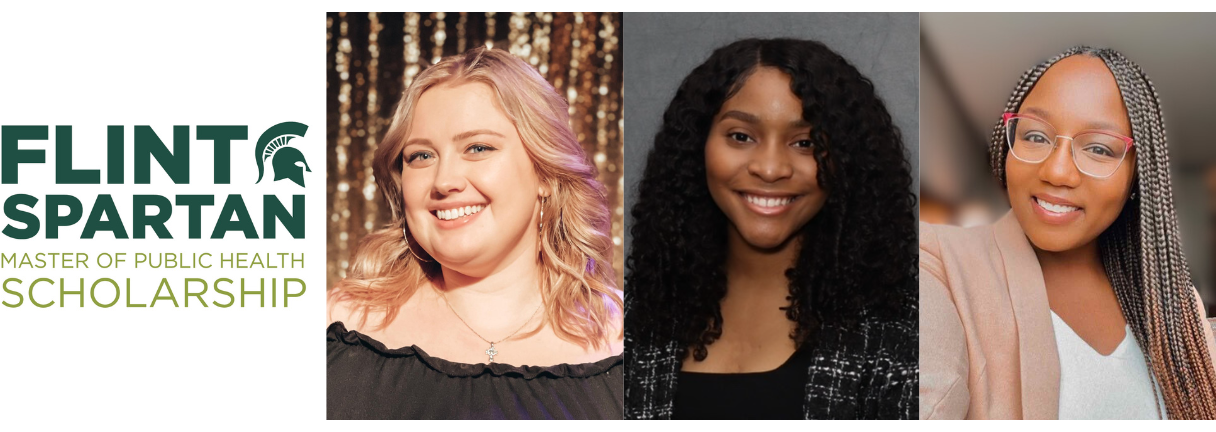 Collage of three Flint Spartan Master of Public Health Scholarship winner - Sydnie Wiederman (left), April LaGrone (center), and Candace Whitfield (right). 