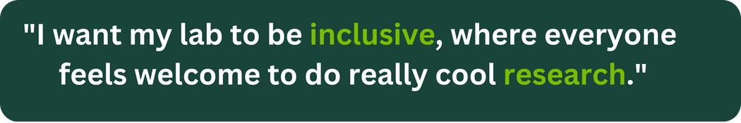 Ferreira quote saying "I want my lab to be inclusive,  where everyone feels welcome  to do really cool research."